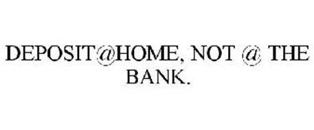 DEPOSIT@HOME, NOT @ THE BANK.