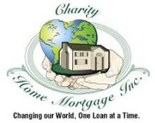 CHARITY HOME MORTGAGE INC. CHANGING OUR WORLD, ONE LOAN AT A TIME