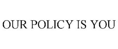 OUR POLICY IS YOU