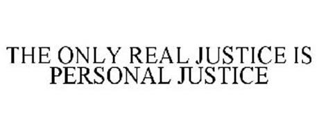 THE ONLY REAL JUSTICE IS PERSONAL JUSTICE