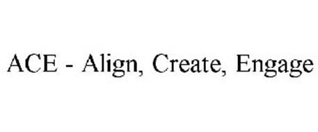 ACE - ALIGN, CREATE, ENGAGE