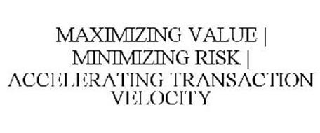 MAXIMIZING VALUE | MINIMIZING RISK | ACCELERATING TRANSACTION VELOCITY