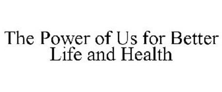 THE POWER OF US FOR BETTER LIFE AND HEALTH