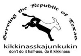SERVING THE REPUBLIC OF TEXAS KIKKINASSKAJUNKUKIN DON'T DO IT HALF-ASS, DO IT KIKKINASS