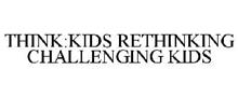 THINK:KIDS RETHINKING CHALLENGING KIDS