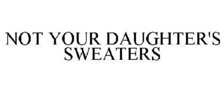 NOT YOUR DAUGHTER'S SWEATERS