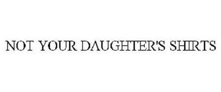NOT YOUR DAUGHTER'S SHIRTS