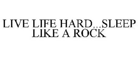 LIVE LIFE HARD...SLEEP LIKE A ROCK