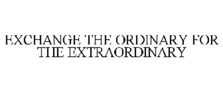 EXCHANGE THE ORDINARY FOR THE EXTRAORDINARY