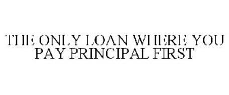 THE ONLY LOAN WHERE YOU PAY PRINCIPAL FIRST