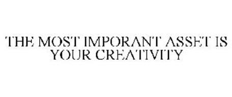 THE MOST IMPORANT ASSET IS YOUR CREATIVITY