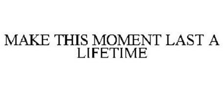 MAKE THIS MOMENT LAST A LIFETIME