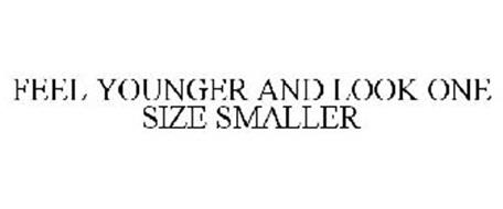 FEEL YOUNGER AND LOOK ONE SIZE SMALLER