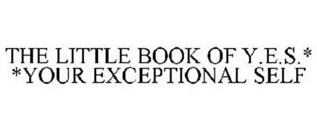 THE LITTLE BOOK OF Y.E.S.* *YOUR EXCEPTIONAL SELF