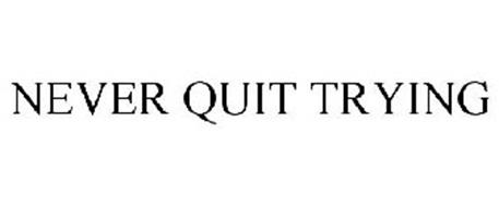 NEVER QUIT TRYING