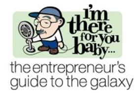 I'M THERE FOR YOU BABY... THE ENTREPRENEUR'S GUIDE TO THE GALAXY