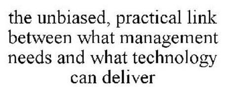 THE UNBIASED, PRACTICAL LINK BETWEEN WHAT MANAGEMENT NEEDS AND WHAT TECHNOLOGY CAN DELIVER