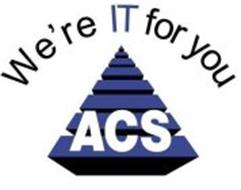 ACS WE'RE IT FOR YOU
