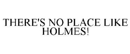 THERE'S NO PLACE LIKE HOLMES!