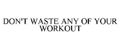 DON'T WASTE ANY OF YOUR WORKOUT