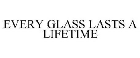 EVERY GLASS LASTS A LIFETIME
