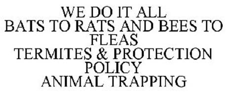 WE DO IT ALL BATS TO RATS AND BEES TO FLEAS TERMITES & PROTECTION POLICY ANIMAL TRAPPING