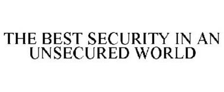 THE BEST SECURITY IN AN UNSECURED WORLD