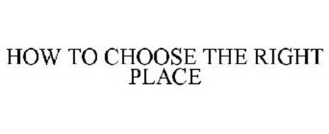 HOW TO CHOOSE THE RIGHT PLACE
