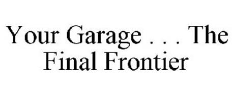 YOUR GARAGE . . . THE FINAL FRONTIER