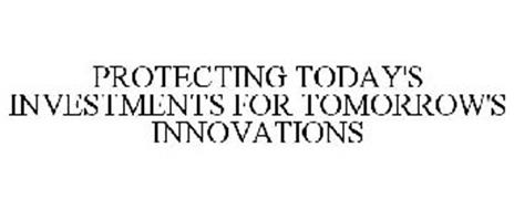 PROTECTING TODAY'S INVESTMENTS FOR TOMORROW'S INNOVATIONS