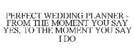 PERFECT WEDDING PLANNER - FROM THE MOMENT YOU SAY YES, TO THE MOMENT YOU SAY I DO
