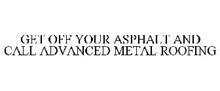 GET OFF YOUR ASPHALT AND CALL ADVANCED METAL ROOFING