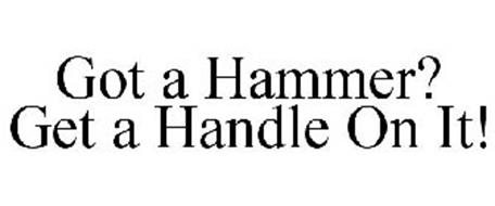 GOT A HAMMER? GET A HANDLE ON IT!