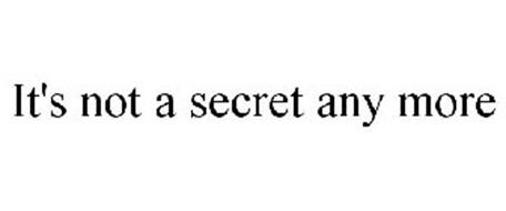 IT'S NOT A SECRET ANY MORE