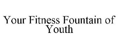 YOUR FITNESS FOUNTAIN OF YOUTH