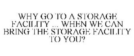 WHY GO TO A STORAGE FACILITY ... WHEN WE CAN BRING THE STORAGE FACILITY TO YOU?