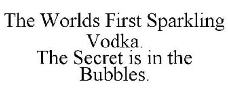 THE WORLDS FIRST SPARKLING VODKA. THE SECRET IS IN THE BUBBLES.