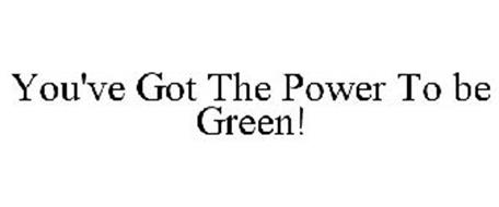 YOU'VE GOT THE POWER TO BE GREEN!