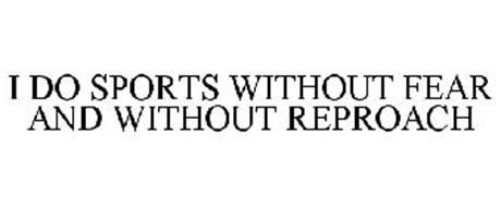 I DO SPORTS WITHOUT FEAR AND WITHOUT REPROACH
