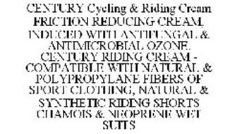 CENTURY CYCLING & RIDING CREAM FRICTIONREDUCING CREAM, INDUCED WITH ANTIFUNGAL & ANTIMICROBIAL OZONE. CENTURY RIDING CREAM - COMPATIBLE WITH NATURAL & POLYPROPYLANE FIBERS OF SPORT CLOTHING, NATURAL & SYNTHETIC RIDING SHORTS CHAMOIS & NEOPRENE WET SUITS