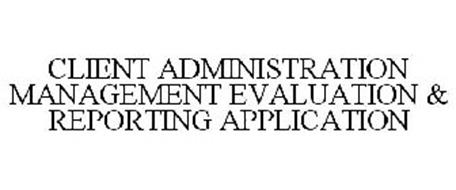CLIENT ADMINISTRATION MANAGEMENT EVALUATION & REPORTING APPLICATION