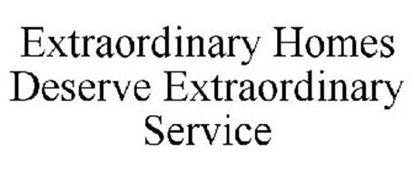 EXTRAORDINARY HOMES DESERVE EXTRAORDINARY SERVICE