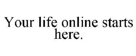 YOUR LIFE ONLINE STARTS HERE.
