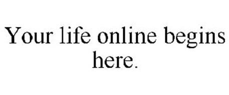 YOUR LIFE ONLINE BEGINS HERE.
