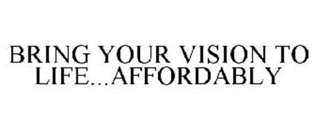 BRING YOUR VISION TO LIFE...AFFORDABLY