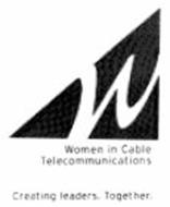 W WOMEN IN CABLE TELECOMMUNICATIONS CREATING LEADERS. TOGETHER.