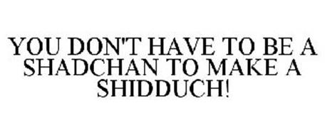 YOU DON'T HAVE TO BE A SHADCHAN TO MAKE A SHIDDUCH!