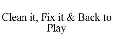 CLEAN IT, FIX IT & BACK TO PLAY