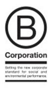 B CORPORATION SETTING THE NEW CORPORATE STANDARD FOR SOCIAL AND ENVIRONMENTAL PERFORMANCE.