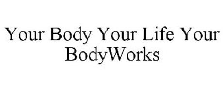 YOUR BODY YOUR LIFE YOUR BODYWORKS